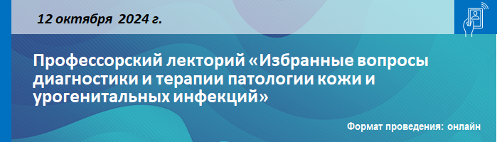 Профессорский лекторий «Избранные вопросы диагностики и терапии патологии кожи и урогенитальных инфекций» Профессорский лекторий «Избранные вопросы диагностики и терапии патологии кожи и урогенитальных инфекций»