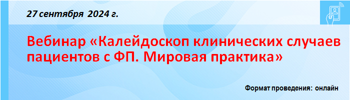 Вебинар «Калейдоскоп клинических случаев пациентов с ФП. Мировая практика» Вебинар «Калейдоскоп клинических случаев пациентов с ФП. Мировая практика»