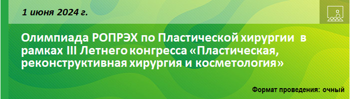 Олимпиада РОПРЭХ по Пластической хирургии в рамках III Летнего конгресса «Пластическая, реконструктивная хирургия и косметология» Олимпиада РОПРЭХ по Пластической хирургии в рамках III Летнего конгресса «Пластическая, реконструктивная хирургия и косметология»
