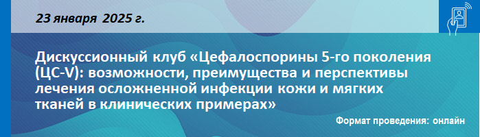 Дискуссионный клуб «Цефалоспорины 5-го поколения (ЦС-V): возможности, преимущества и перспективы лечения осложненной инфекции кожи и мягких тканей в клинических примерах» Дискуссионный клуб «Цефалоспорины 5-го поколения (ЦС-V): возможности, преимущества и перспективы лечения осложненной инфекции кожи и мягких тканей в клинических примерах»