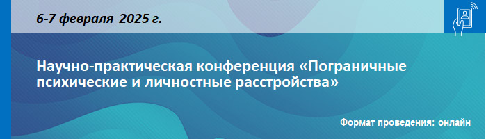 Научно-практическая конференция «Пограничные психические и личностные расстройства» Научно-практическая конференция «Пограничные психические и личностные расстройства»