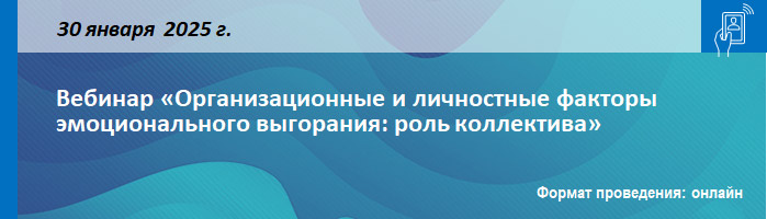 Вебинар «Организационные и личностные факторы эмоционального выгорания: роль коллектива» Вебинар «Организационные и личностные факторы эмоционального выгорания: роль коллектива»